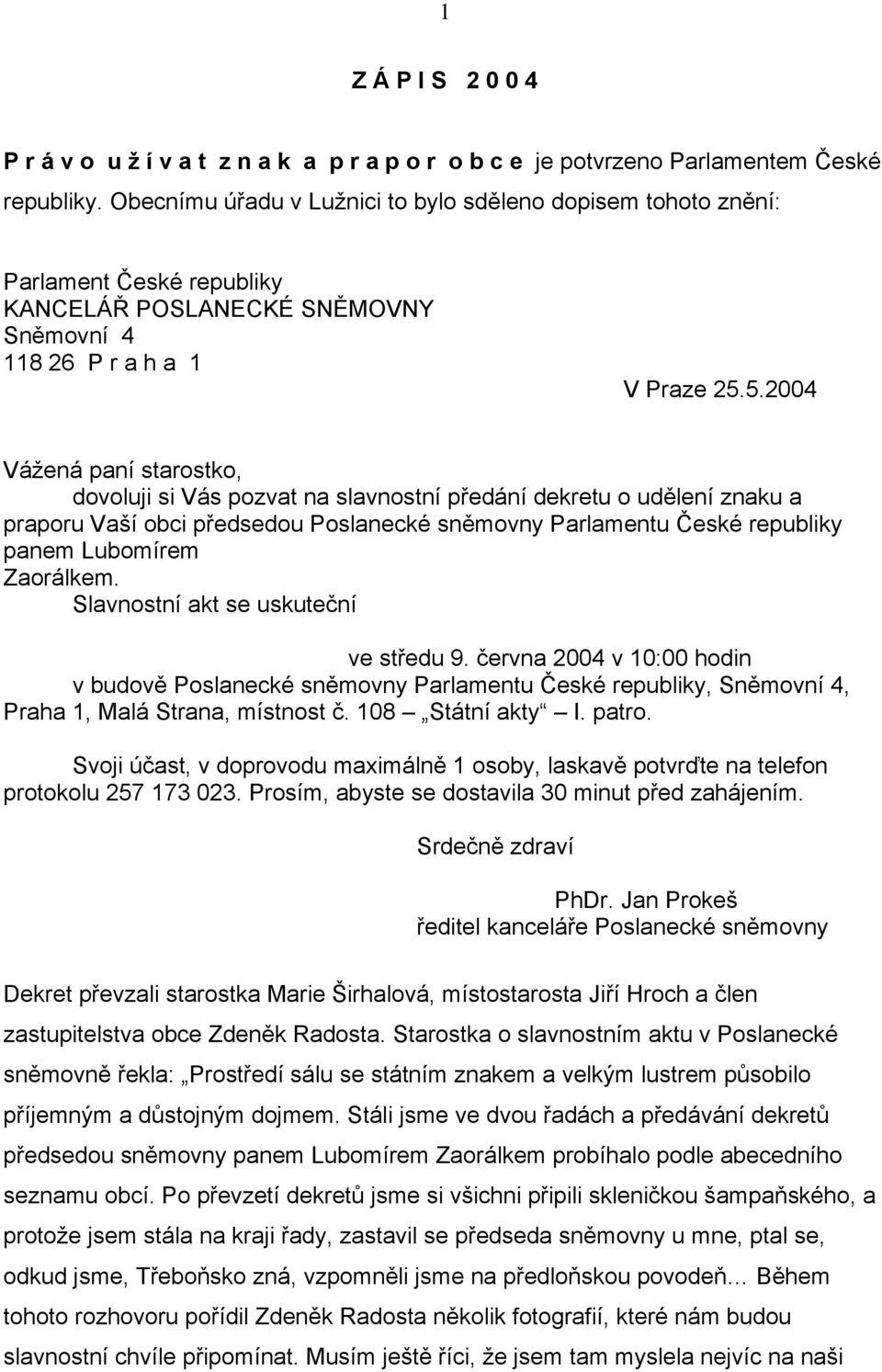 5.2004 Vážená paní starostko, dovoluji si Vás pozvat na slavnostní předání dekretu o udělení znaku a praporu Vaší obci předsedou Poslanecké sněmovny Parlamentu České republiky panem Lubomírem