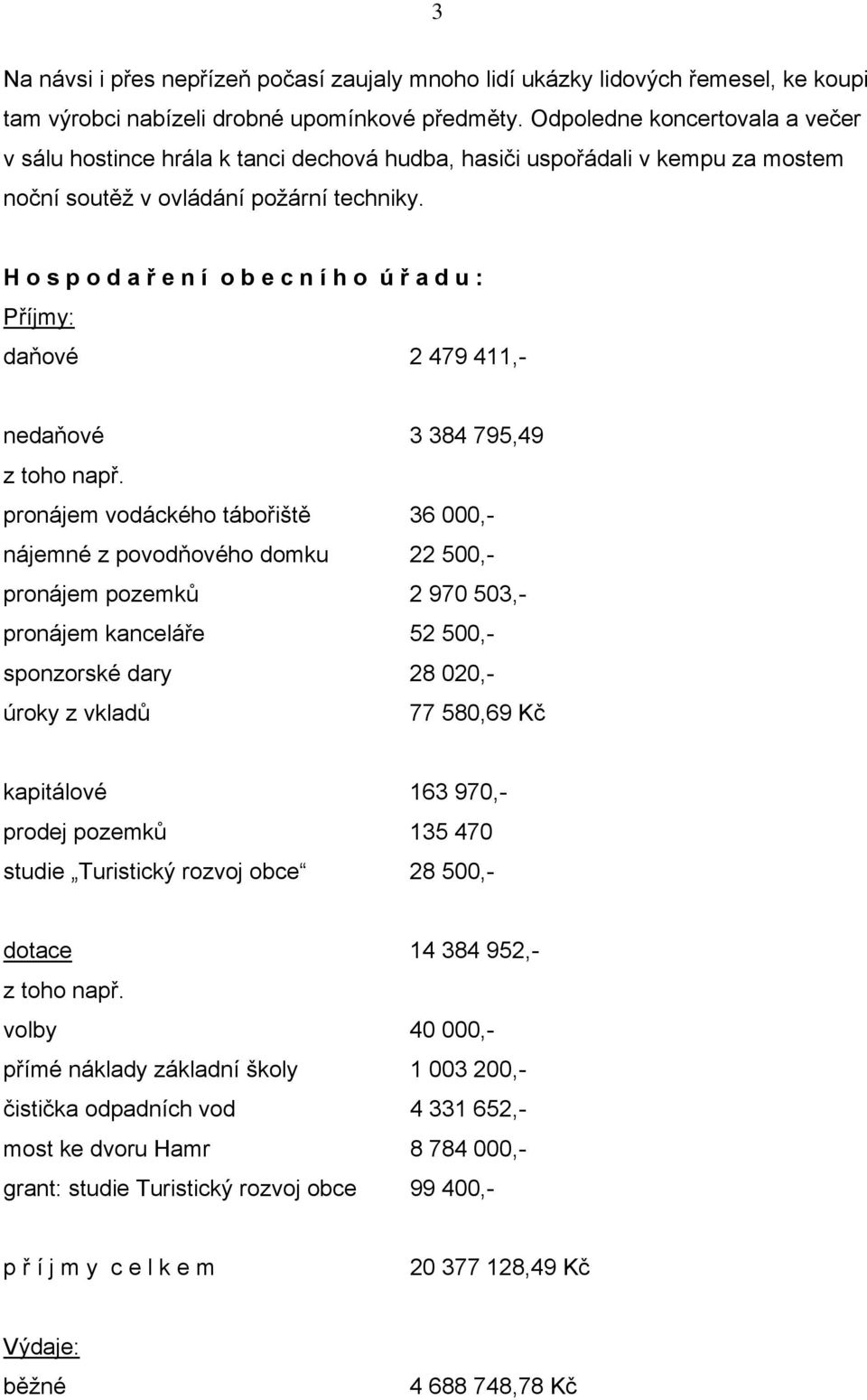 H o s p o d a ř e n í o b e c n í h o ú ř a d u : Příjmy: daňové 2 479 411,- nedaňové 3 384 795,49 z toho např.