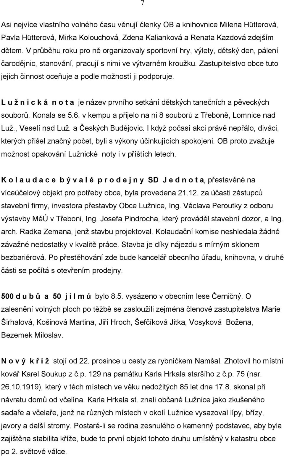 Zastupitelstvo obce tuto jejich činnost oceňuje a podle možností ji podporuje. L u ž n i c k á n o t a je název prvního setkání dětských tanečních a pěveckých souborů. Konala se 5.6.