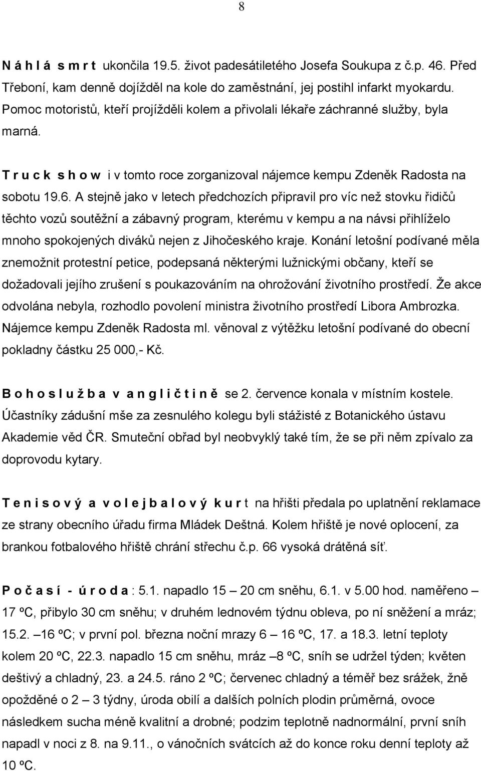 A stejně jako v letech předchozích připravil pro víc než stovku řidičů těchto vozů soutěžní a zábavný program, kterému v kempu a na návsi přihlíželo mnoho spokojených diváků nejen z Jihočeského kraje.