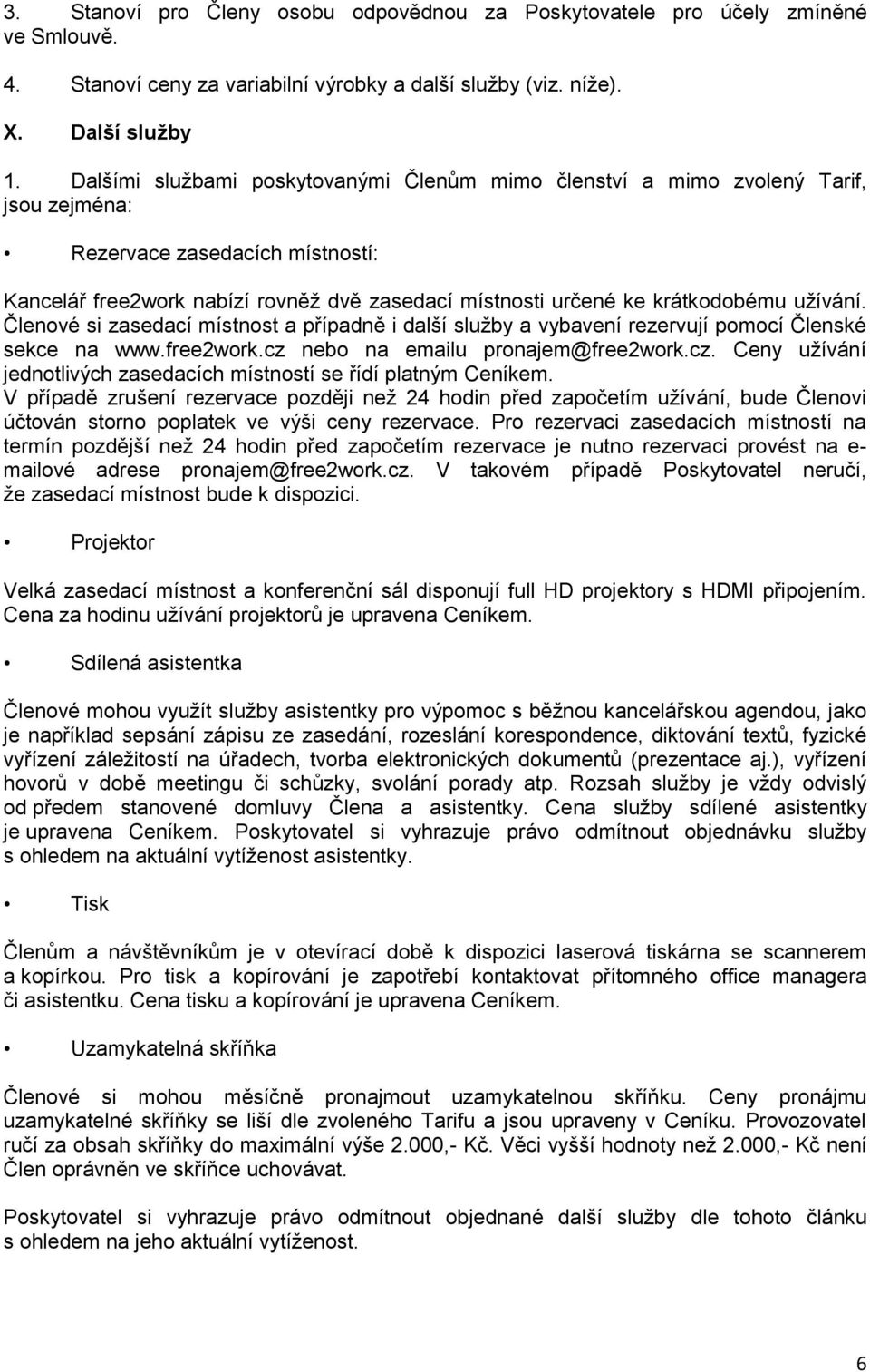 užívání. Členové si zasedací místnost a případně i další služby a vybavení rezervují pomocí Členské sekce na www.free2work.cz nebo na emailu pronajem@free2work.cz. Ceny užívání jednotlivých zasedacích místností se řídí platným Ceníkem.