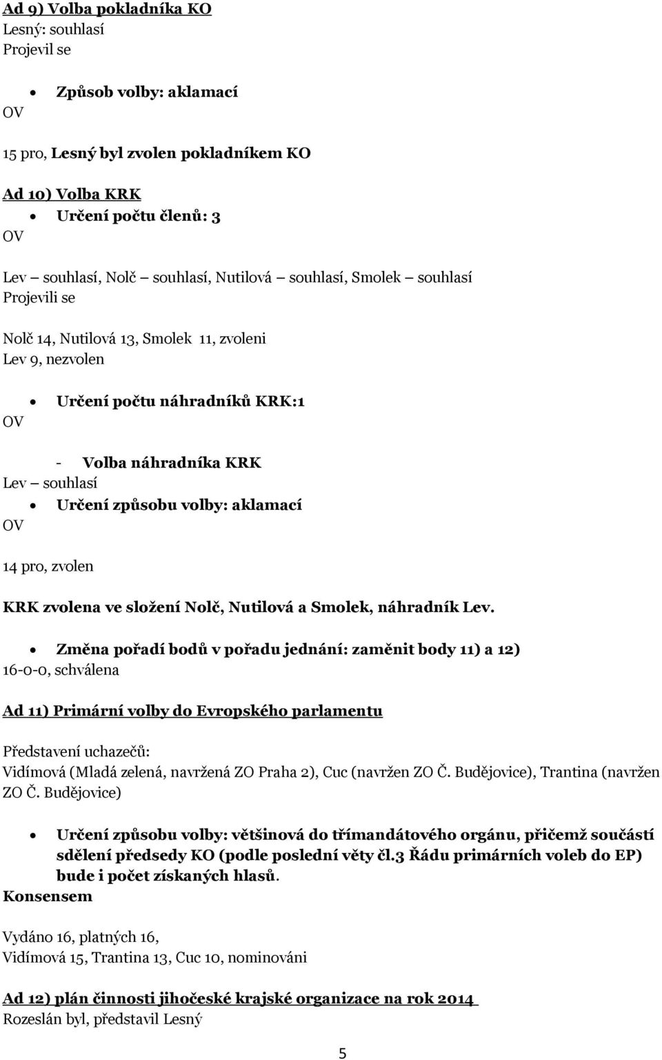 aklamací KRK zvolena ve složení Nolč, Nutilová a Smolek, náhradník Lev.