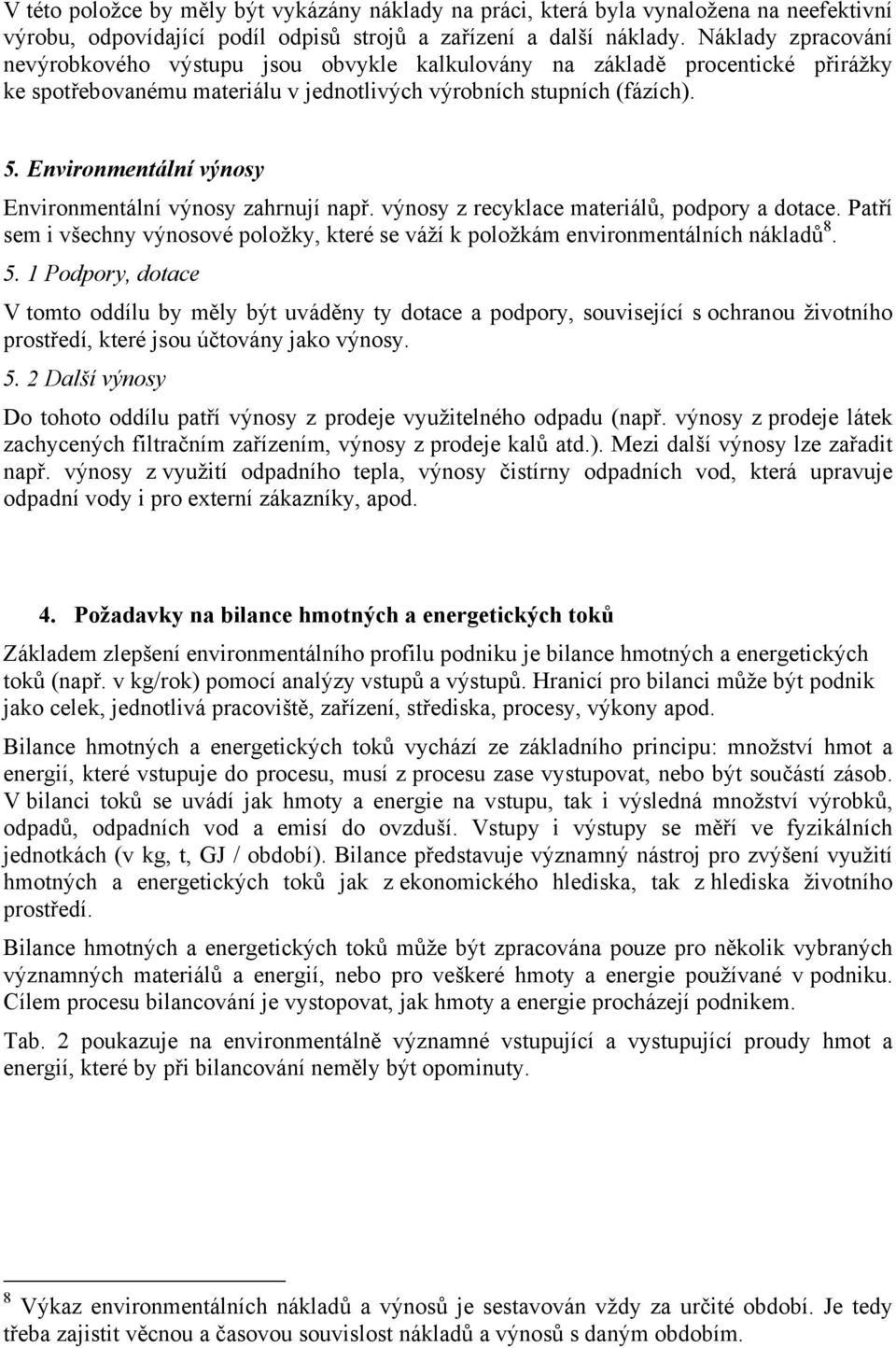 Environmentální výnosy Environmentální výnosy zahrnují např. výnosy z recyklace materiálů, podpory a dotace. Patří sem i všechny výnosové položky, které se váží k položkám environmentálních nákladů 8.