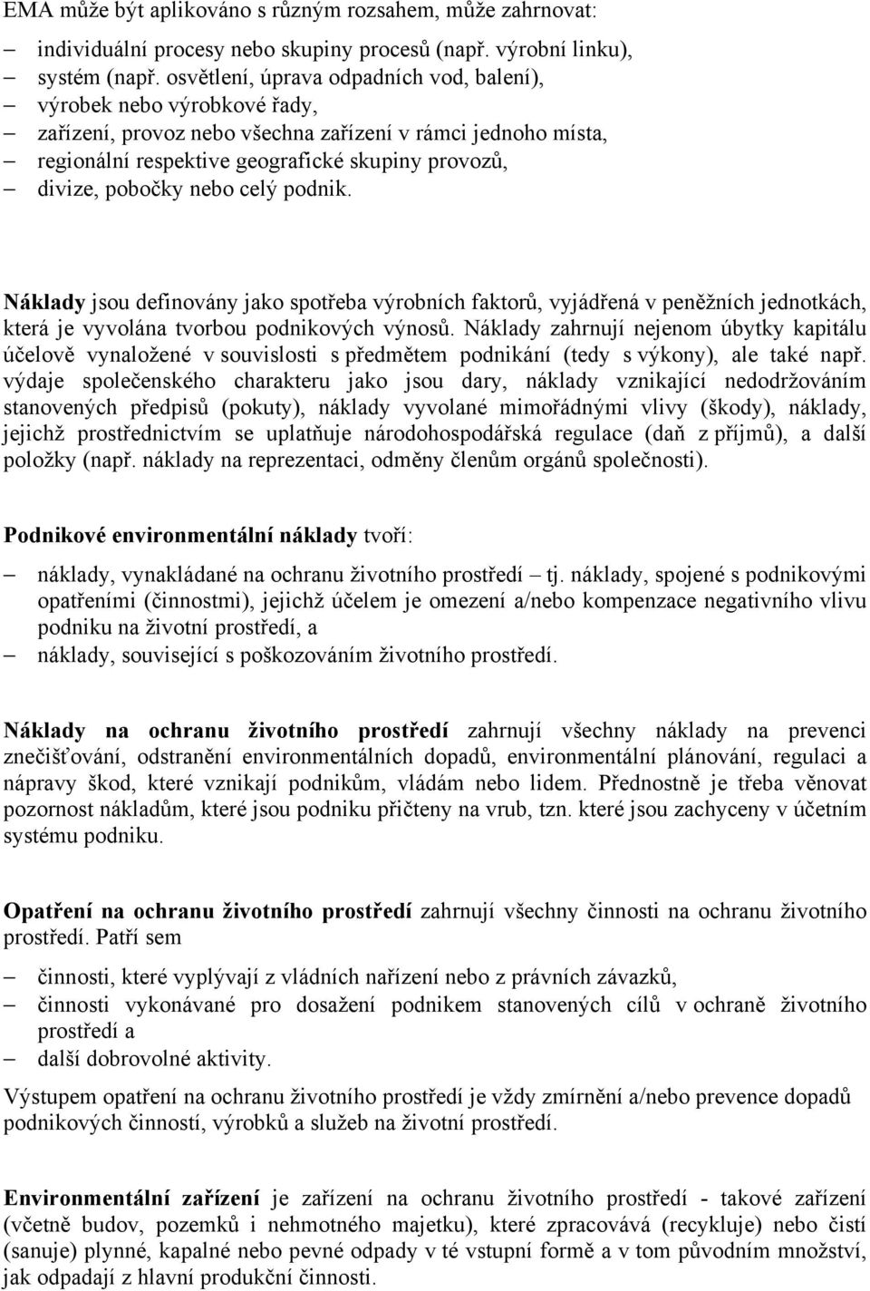 nebo celý podnik. Náklady jsou definovány jako spotřeba výrobních faktorů, vyjádřená v peněžních jednotkách, která je vyvolána tvorbou podnikových výnosů.