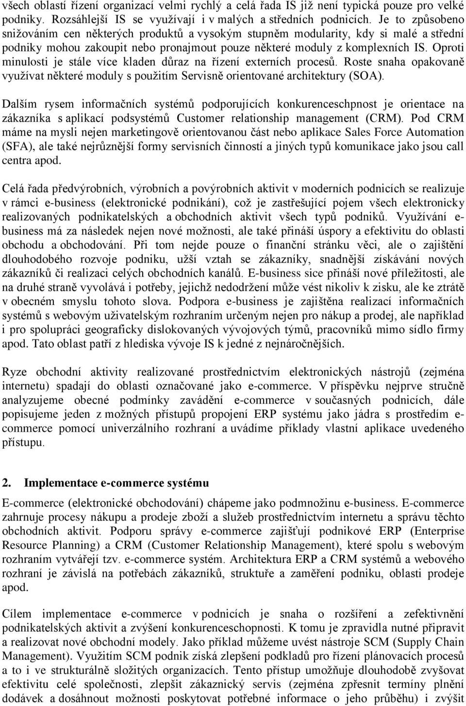 Oproti minulosti je stále více kladen důraz na řízení externích procesů. Roste snaha opakovaně využívat některé moduly s použitím Servisně orientované architektury (SOA).