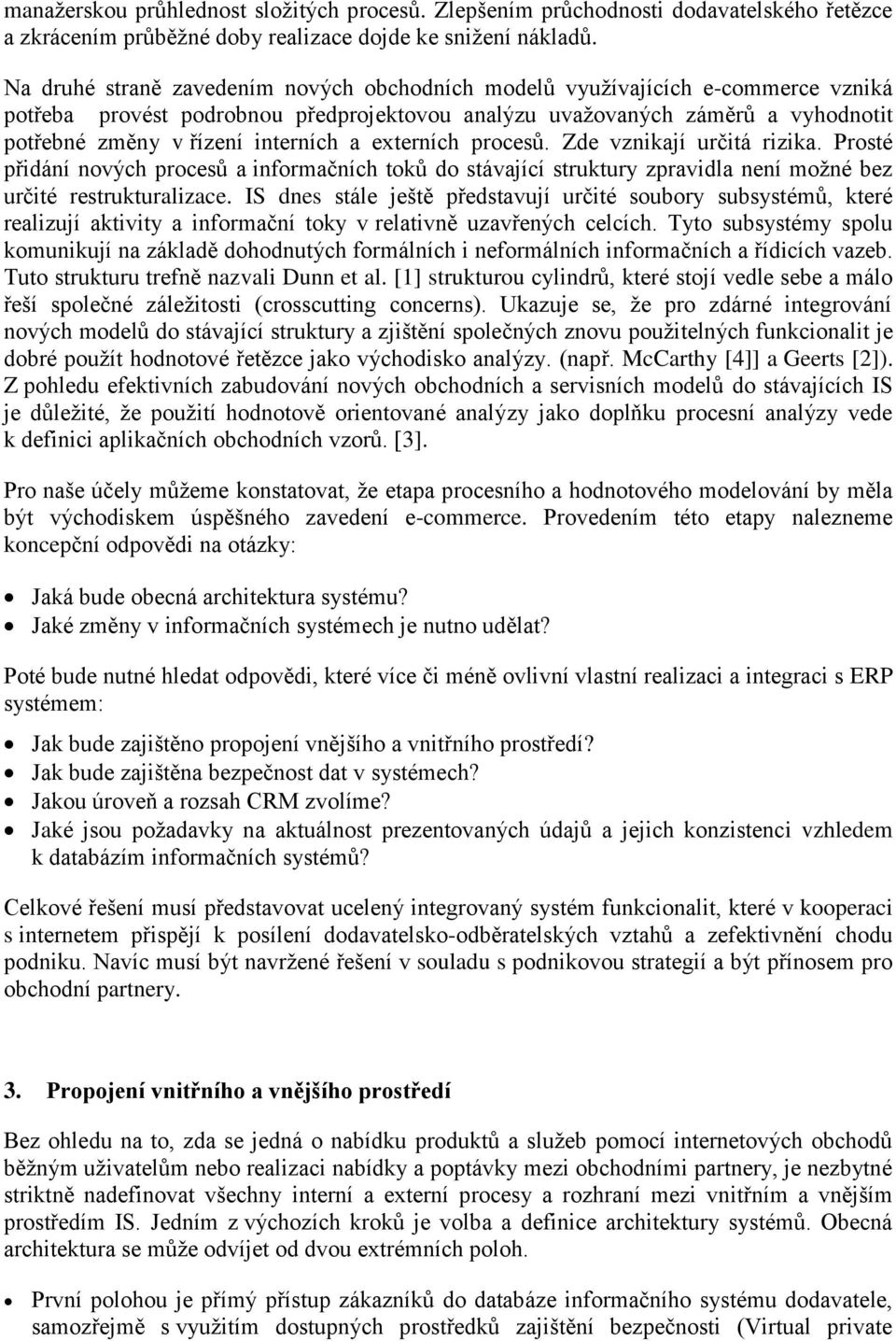 a externích procesů. Zde vznikají určitá rizika. Prosté přidání nových procesů a informačních toků do stávající struktury zpravidla není možné bez určité restrukturalizace.