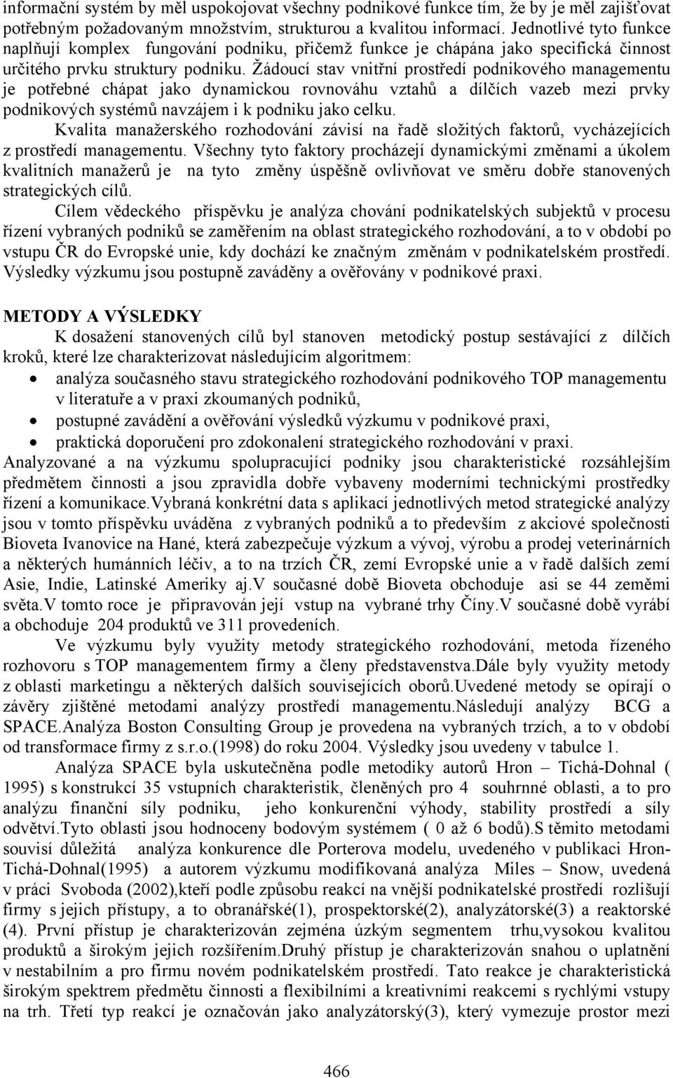 Žádoucí stav vnitřní prostředí podnikového managementu je potřebné chápat jako dynamickou rovnováhu vztahů a dílčích vazeb mezi prvky podnikových systémů navzájem i k podniku jako celku.