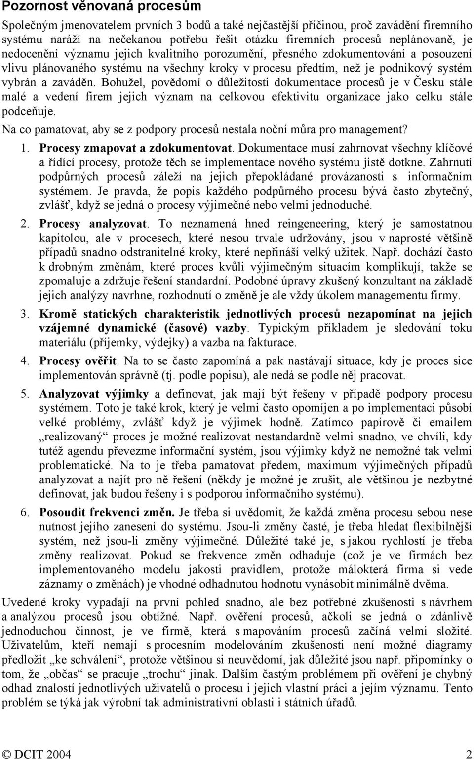 Bohužel, povědomí o důležitosti dokumentace procesů je v Česku stále malé a vedení firem jejich význam na celkovou efektivitu organizace jako celku stále podceňuje.