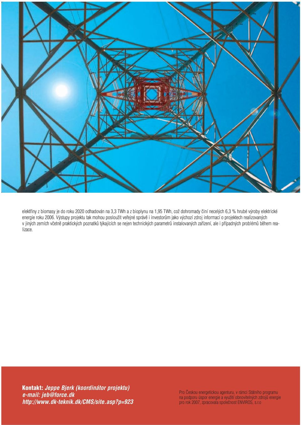 nejen technick ch parametrû instalovan ch zafiízení, ale i pfiípadn ch problémû bûhem realizace. Kontakt: Jeppe Bjerk (koordinátor projektu) e-mail: jeb@force.dk http://www.