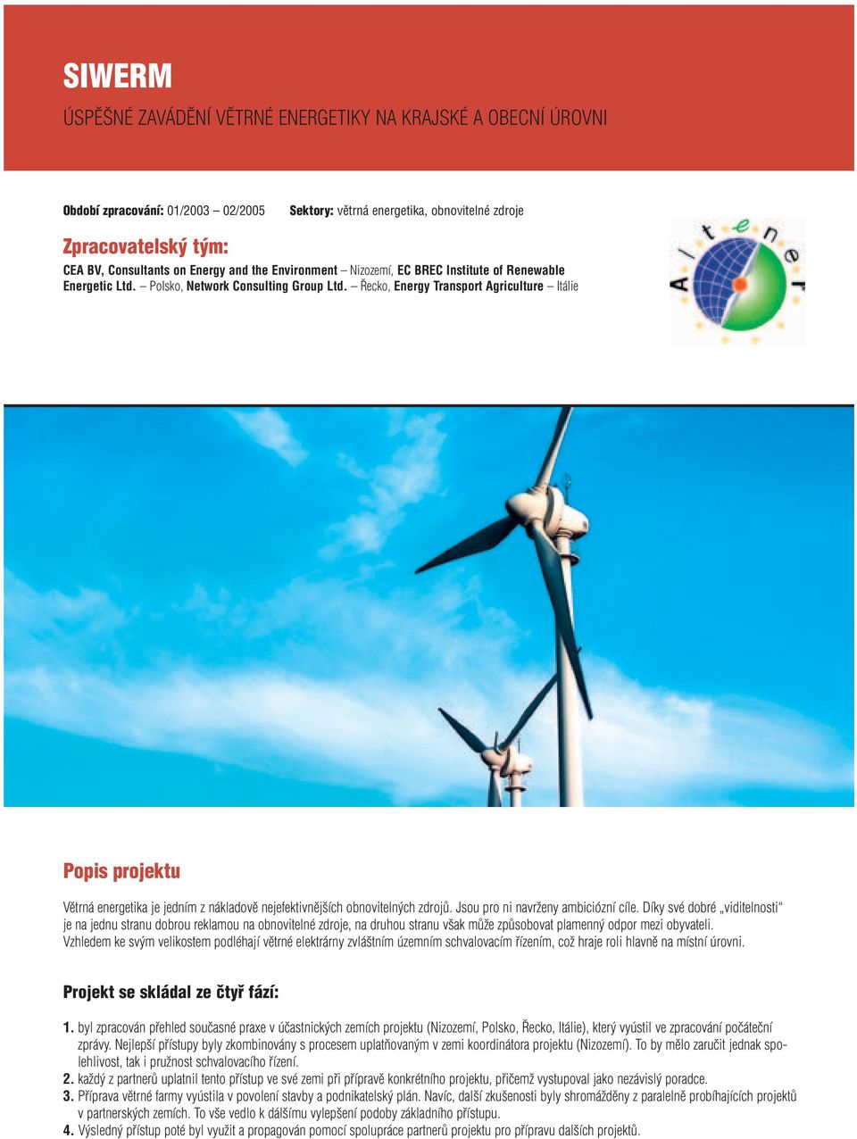 ecko, Energy Transport Agriculture Itálie Popis projektu Vûtrná energetika je jedním z nákladovû nejefektivnûj ích obnoviteln ch zdrojû. Jsou pro ni navrïeny ambiciózní cíle.