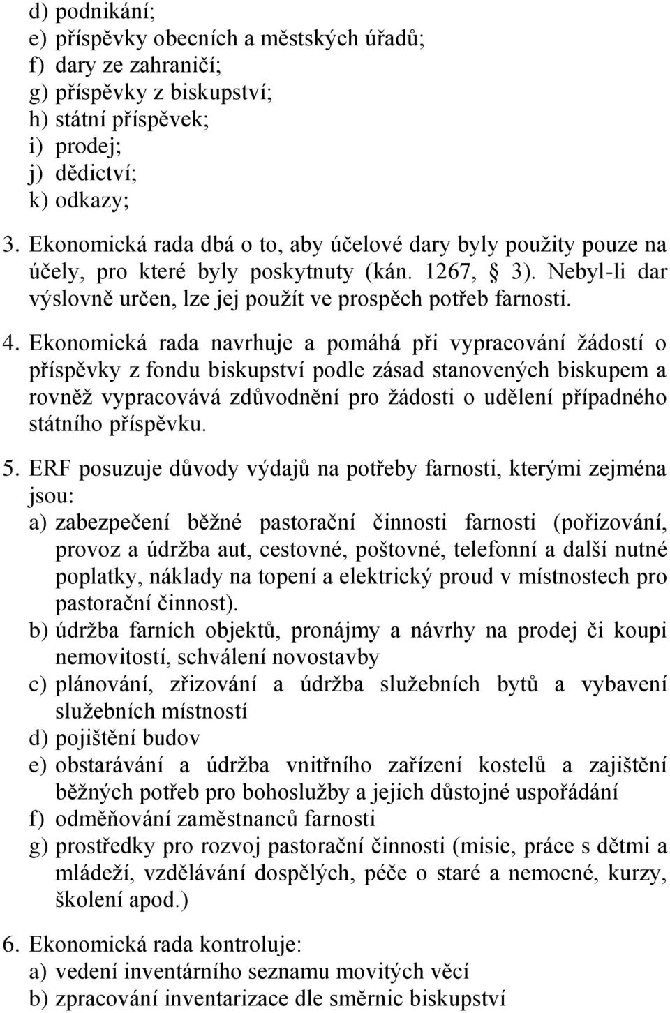 Ekonomická rada navrhuje a pomáhá při vypracování žádostí o příspěvky z fondu biskupství podle zásad stanovených biskupem a rovněž vypracovává zdůvodnění pro žádosti o udělení případného státního