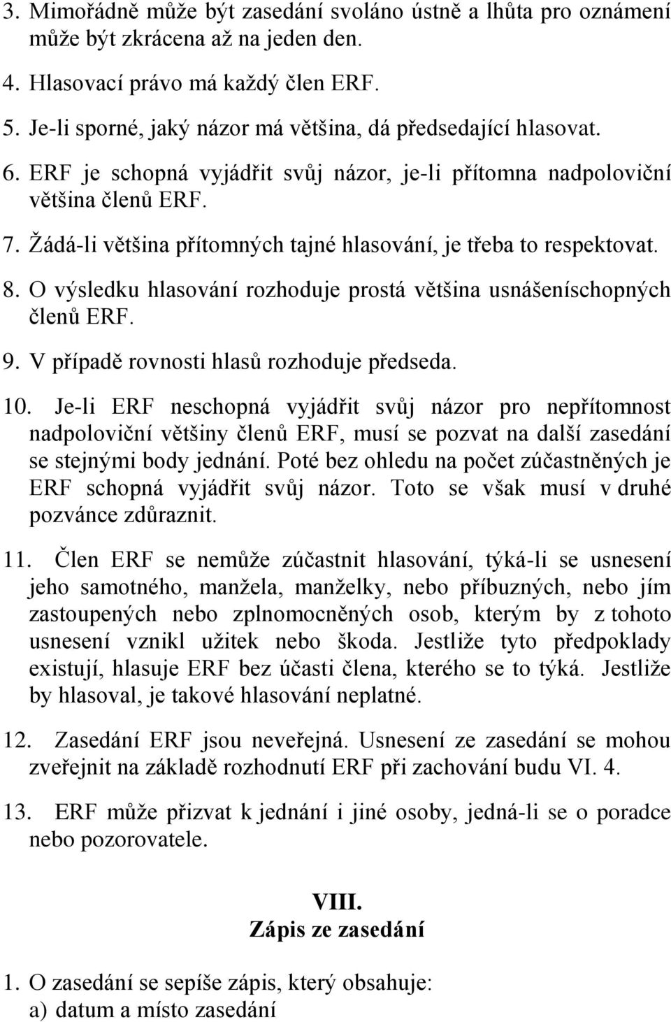 Žádá-li většina přítomných tajné hlasování, je třeba to respektovat. 8. O výsledku hlasování rozhoduje prostá většina usnášeníschopných členů ERF. 9. V případě rovnosti hlasů rozhoduje předseda. 10.