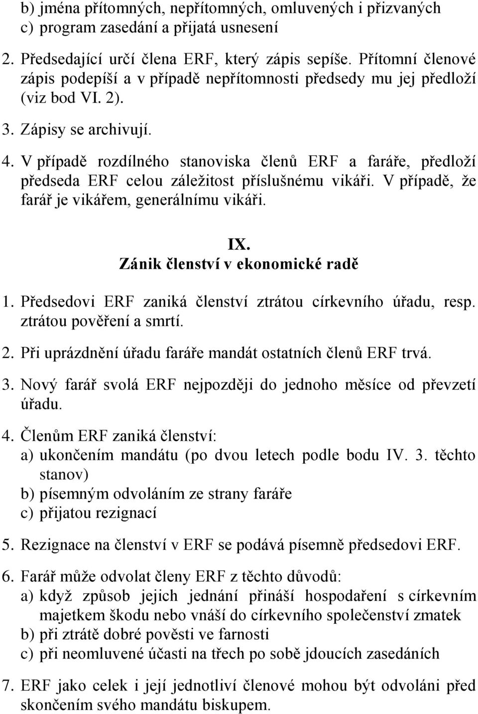 V případě rozdílného stanoviska členů ERF a faráře, předloží předseda ERF celou záležitost příslušnému vikáři. V případě, že farář je vikářem, generálnímu vikáři. IX.