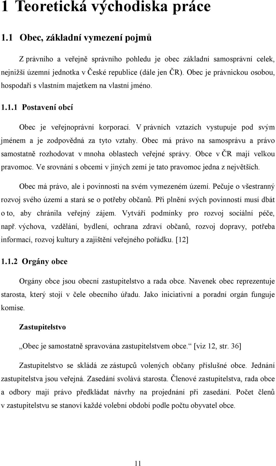 V právních vztazích vystupuje pod svým jménem a je zodpovědná za tyto vztahy. Obec má právo na samosprávu a právo samostatně rozhodovat v mnoha oblastech veřejné správy.