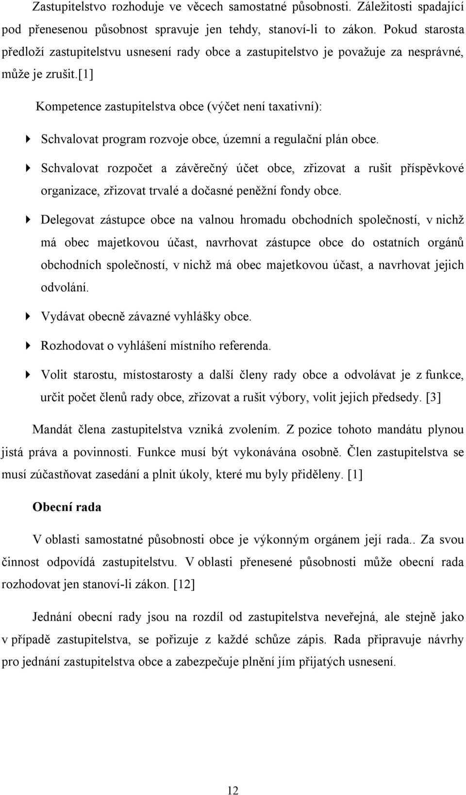 [1] Kompetence zastupitelstva obce (výčet není taxativní): 4 Schvalovat program rozvoje obce, územní a regulační plán obce.