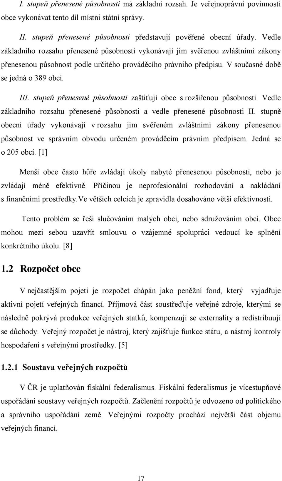 stupeň přenesené působnosti zaštiťují obce s rozšířenou působností. Vedle základního rozsahu přenesené působnosti a vedle přenesené působnosti II.