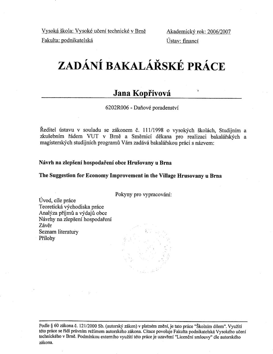 111/1998 o vysokých školách, Studijním a zkušebním řádem VUT v Brn ě a Směrnicí děkana pro realizaci bakalá řských a magisterských studijních programů Vám zadává bakalářskou práci s názvem: Návrh na