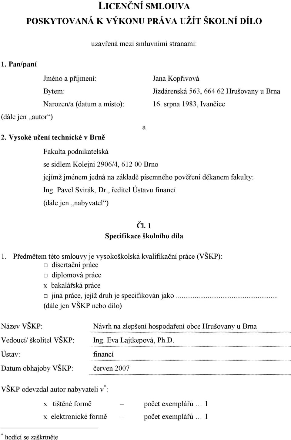 Vysoké učení technické v Brně Fakulta podnikatelská se sídlem Kolejní 2906/4, 612 00 Brno jejímž jménem jedná na základě písemného pověření děkanem fakulty: Ing. Pavel Svirák, Dr.