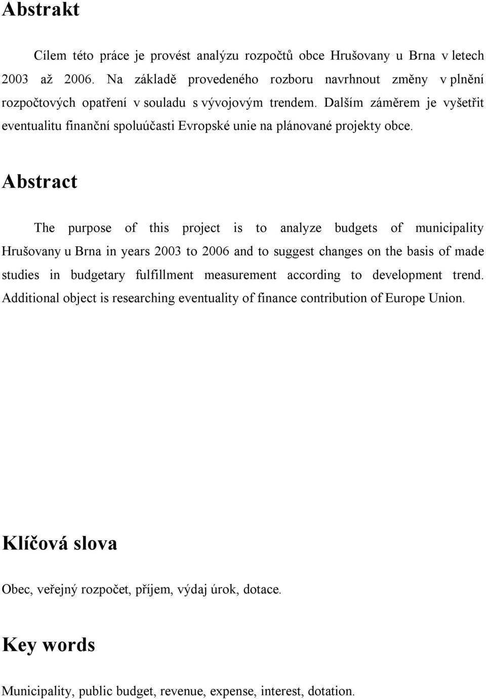 Dalším záměrem je vyšetřit eventualitu finanční spoluúčasti Evropské unie na plánované projekty obce.