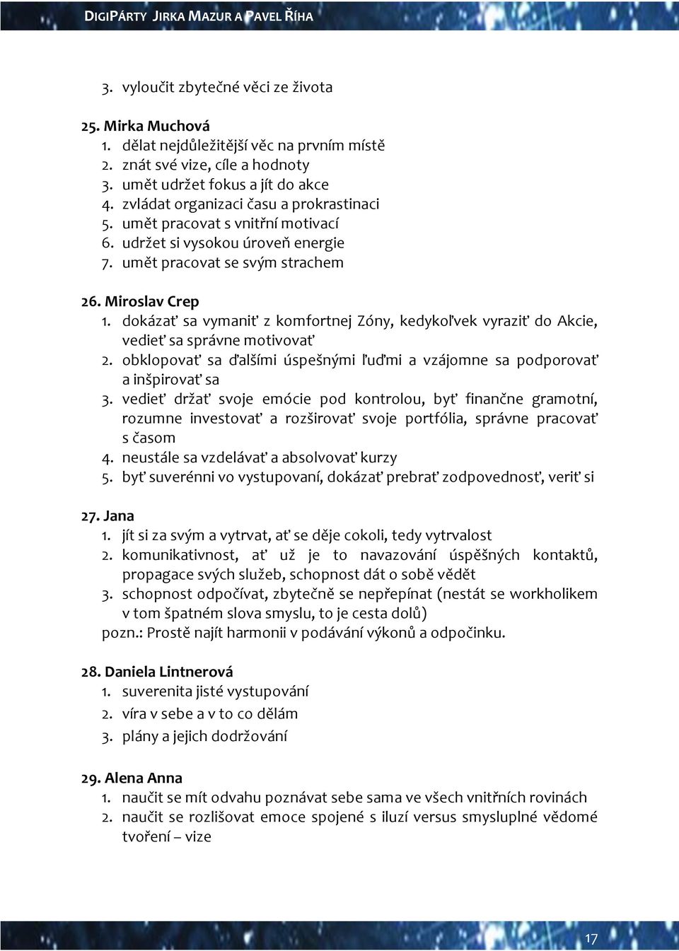 dokázať sa vymaniť z komfortnej Zóny, kedykoľvek vyraziť do Akcie, vedieť sa správne motivovať 2. obklopovať sa ďalšími úspešnými ľuďmi a vzájomne sa podporovať a inšpirovať sa 3.