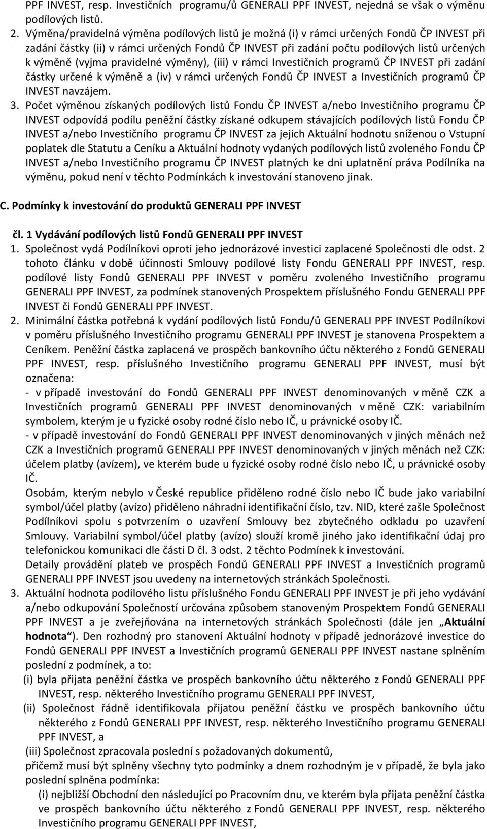 (vyjma pravidelné výměny), (iii) v rámci Investičních programů ČP INVEST při zadání částky určené k výměně a (iv) v rámci určených Fondů ČP INVEST a Investičních programů ČP INVEST navzájem. 3.