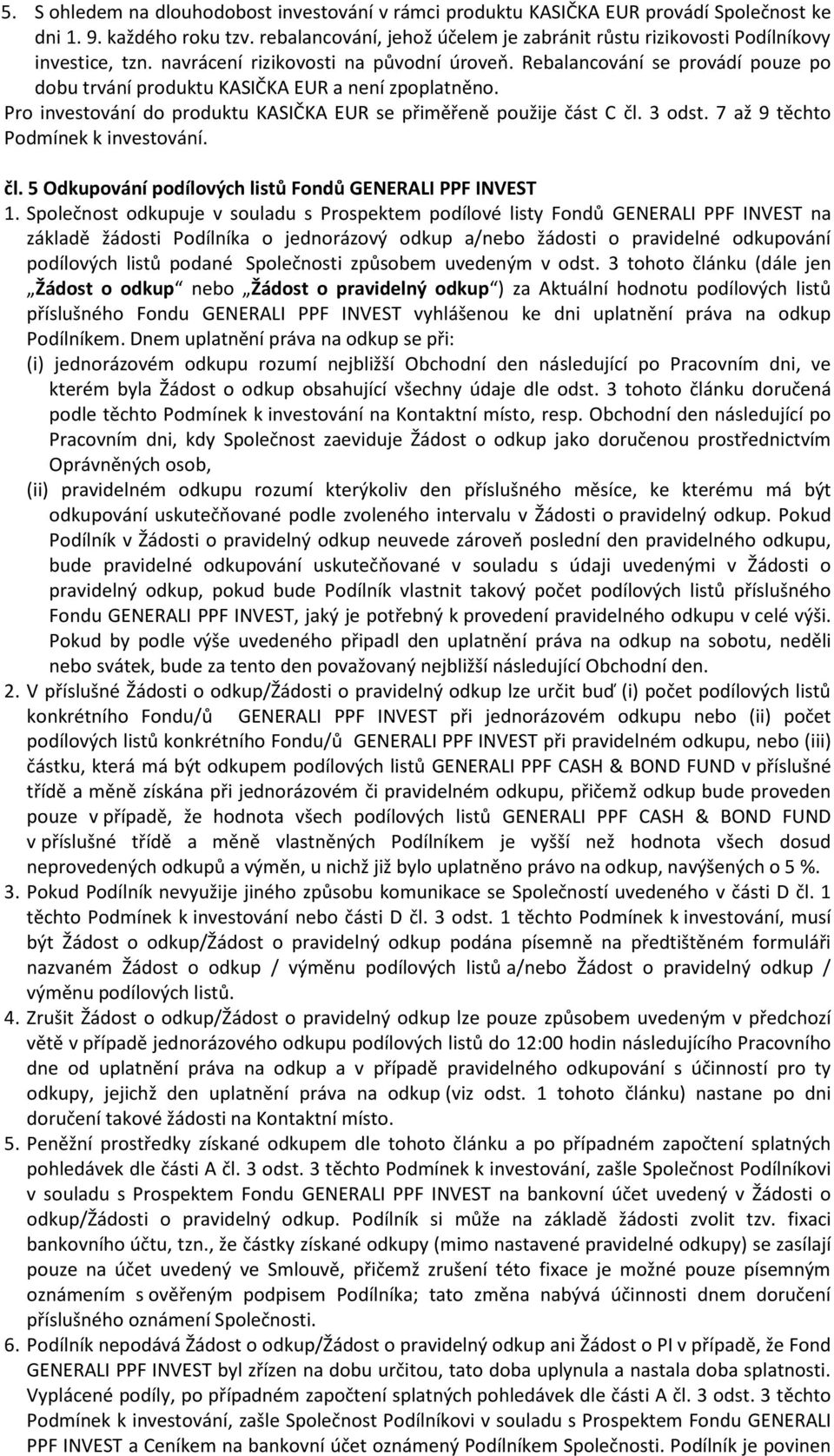 Rebalancování se provádí pouze po dobu trvání produktu KASIČKA EUR a není zpoplatněno. Pro investování do produktu KASIČKA EUR se přiměřeně použije část C čl. 3 odst.