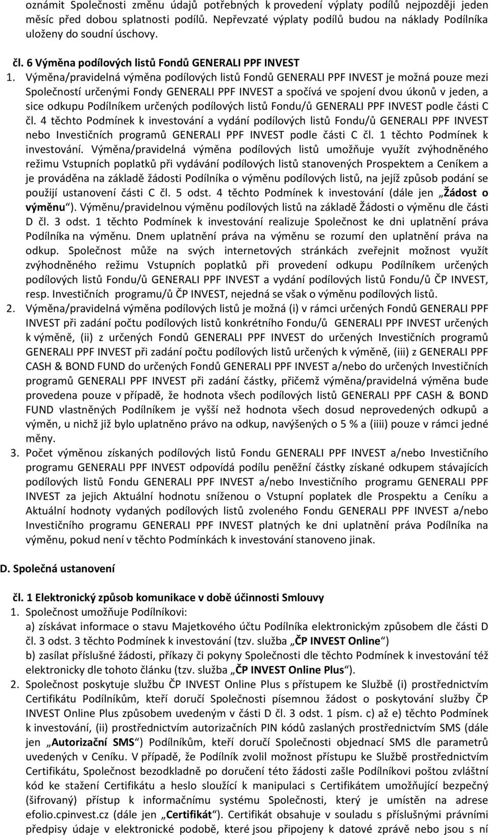 Výměna/pravidelná výměna podílových listů Fondů GENERALI PPF INVEST je možná pouze mezi Společností určenými Fondy GENERALI PPF INVEST a spočívá ve spojení dvou úkonů v jeden, a sice odkupu