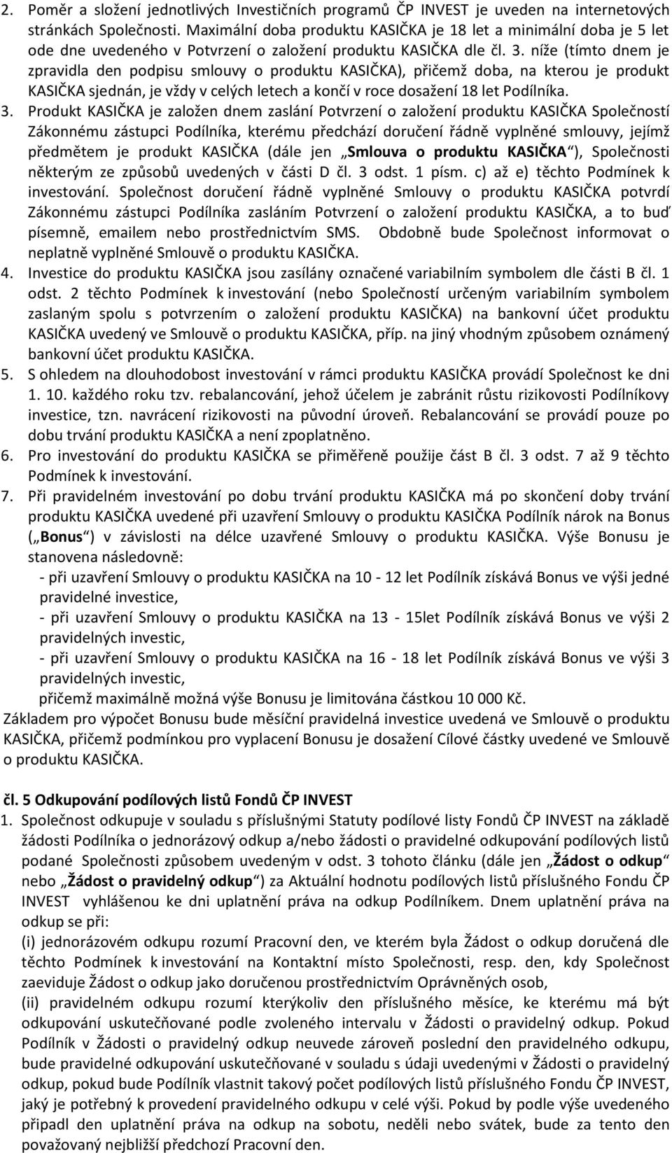 níže (tímto dnem je zpravidla den podpisu smlouvy o produktu KASIČKA), přičemž doba, na kterou je produkt KASIČKA sjednán, je vždy v celých letech a končí v roce dosažení 18 let Podílníka. 3.