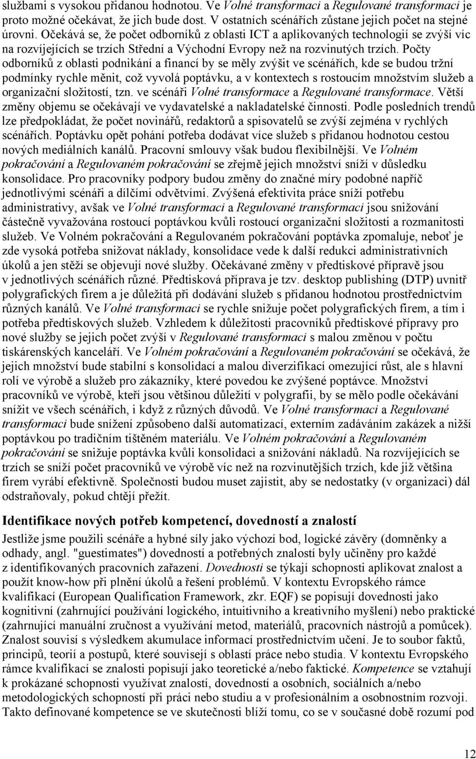 Počty odborníků z oblasti podnikání a financí by se měly zvýšit ve scénářích, kde se budou tržní podmínky rychle měnit, což vyvolá poptávku, a v kontextech s rostoucím množstvím služeb a organizační