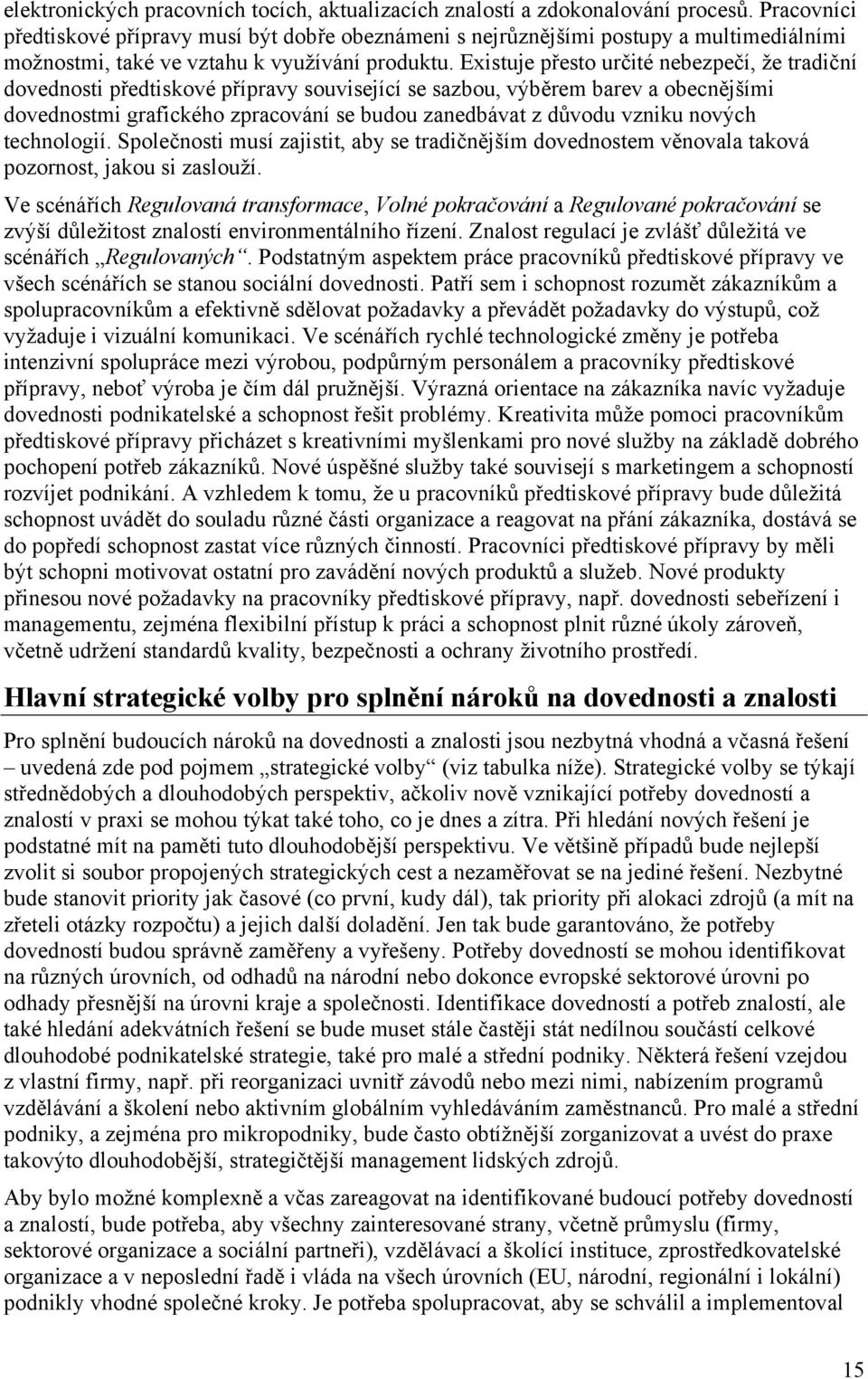 Existuje přesto určité nebezpečí, že tradiční dovednosti předtiskové přípravy související se sazbou, výběrem barev a obecnějšími dovednostmi grafického zpracování se budou zanedbávat z důvodu vzniku