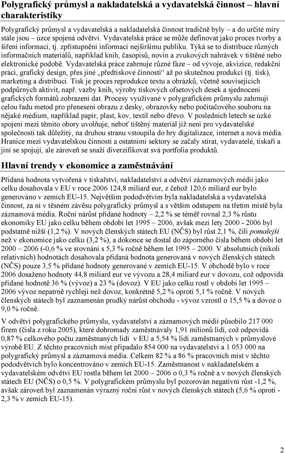 Týká se to distribuce různých informačních materiálů, například knih, časopisů, novin a zvukových nahrávek v tištěné nebo elektronické podobě.