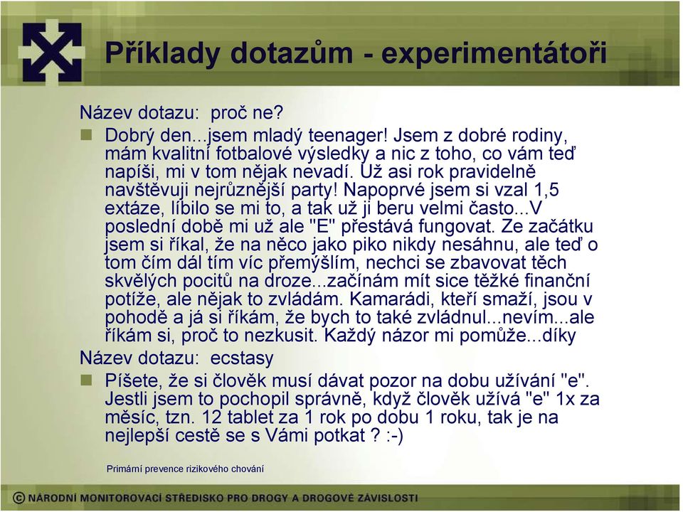 Ze začátku jsem si říkal, že na něco jako piko nikdy nesáhnu, ale teď o tom čím dál tím víc přemýšlím, nechci se zbavovat těch skvělých pocitů na droze.