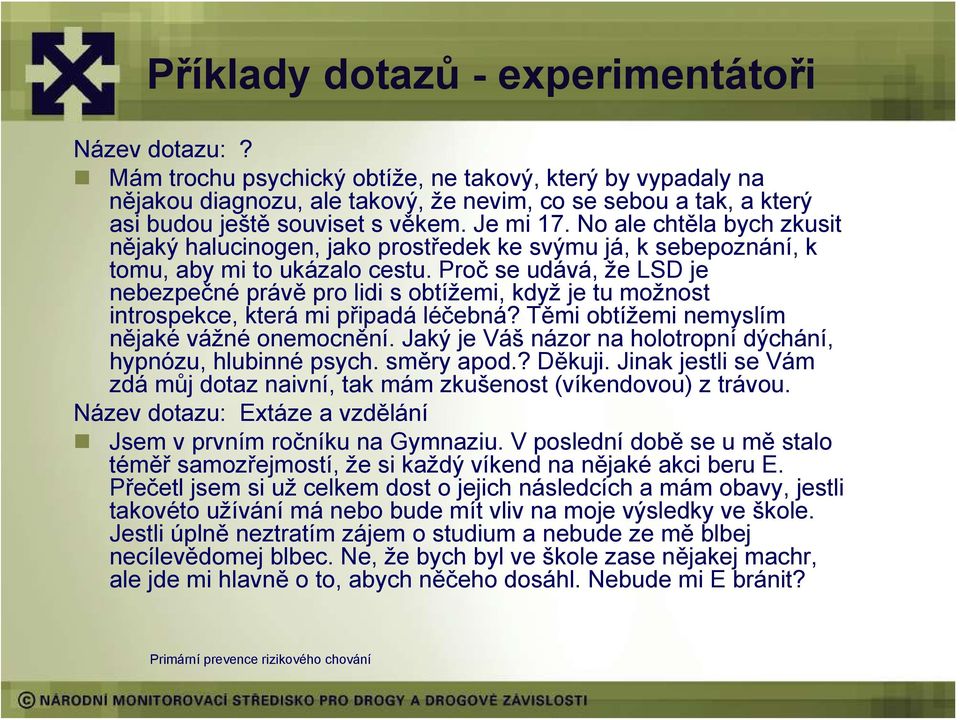 No ale chtěla bych zkusit nějaký halucinogen, jako prostředek ke svýmu já, k sebepoznání, k tomu, aby mi to ukázalo cestu.