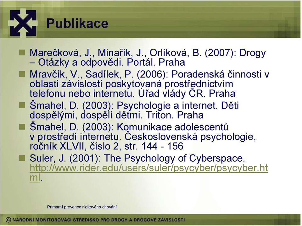 (2003): Psychologie a internet. Děti dospělými, dospělí dětmi. Triton. Praha Šmahel, D. (2003): Komunikace adolescentů vprostředí internetu.