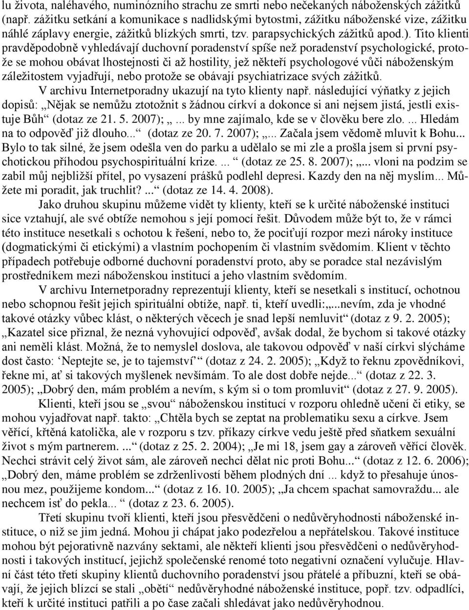 Tito klienti pravděpodobně vyhledávají duchovní poradenství spíše než poradenství psychologické, protože se mohou obávat lhostejnosti či až hostility, jež někteří psychologové vůči náboženským