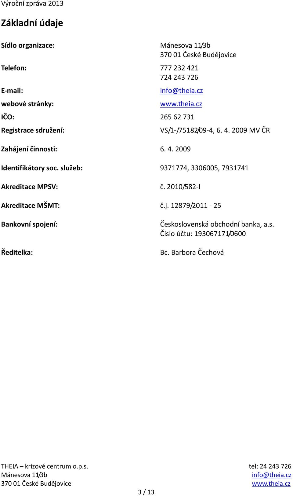 4. 2009 MV ČR Identifikátory soc. služeb: 9371774, 3306005, 7931741 Akreditace MPSV: č. 2010/582-I Akreditace MŠMT: č.j.