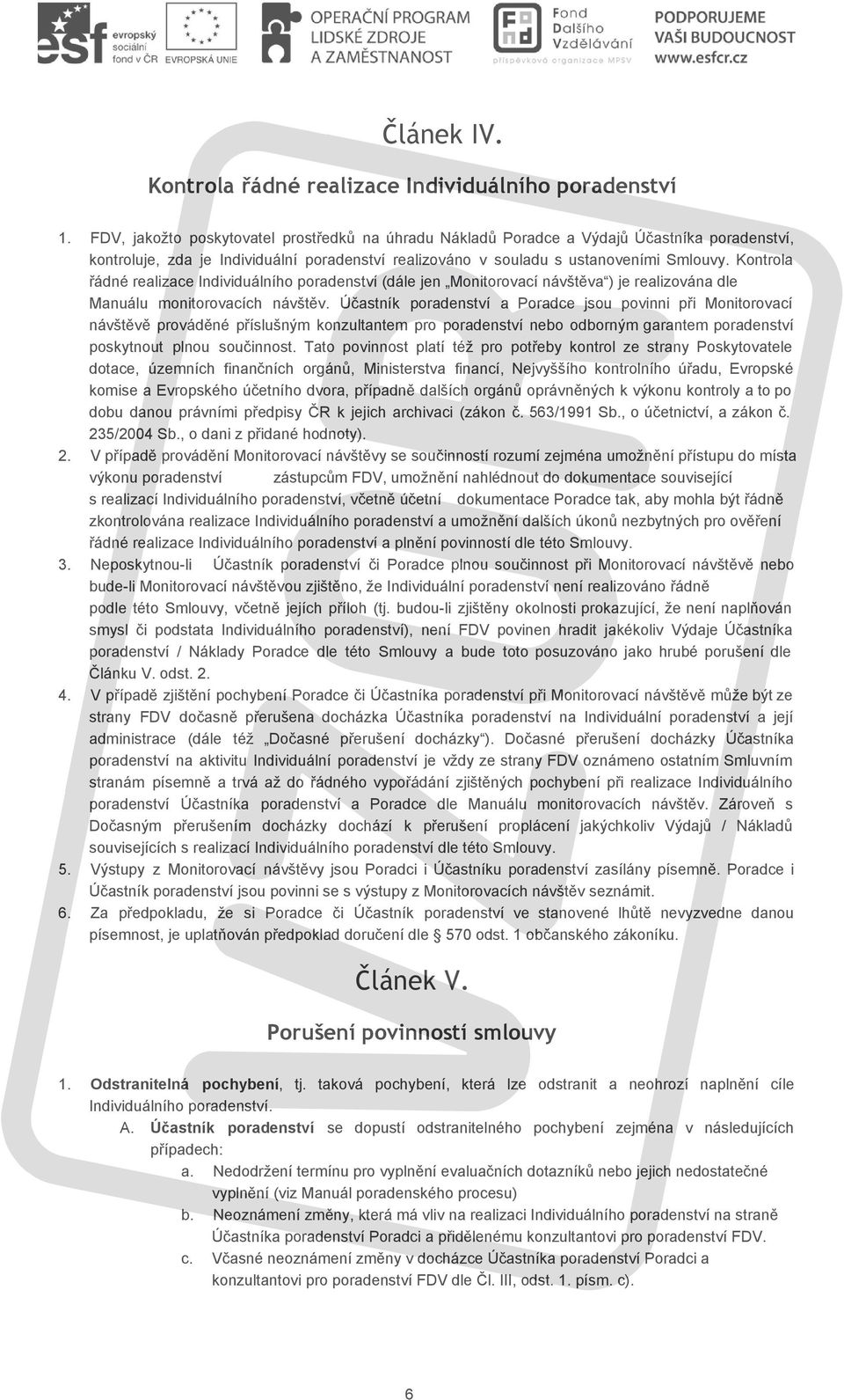 Kontrola řádné realizace Individuálního poradenství (dále jen Monitorovací návštěva ) je realizována dle Manuálu monitorovacích návštěv.