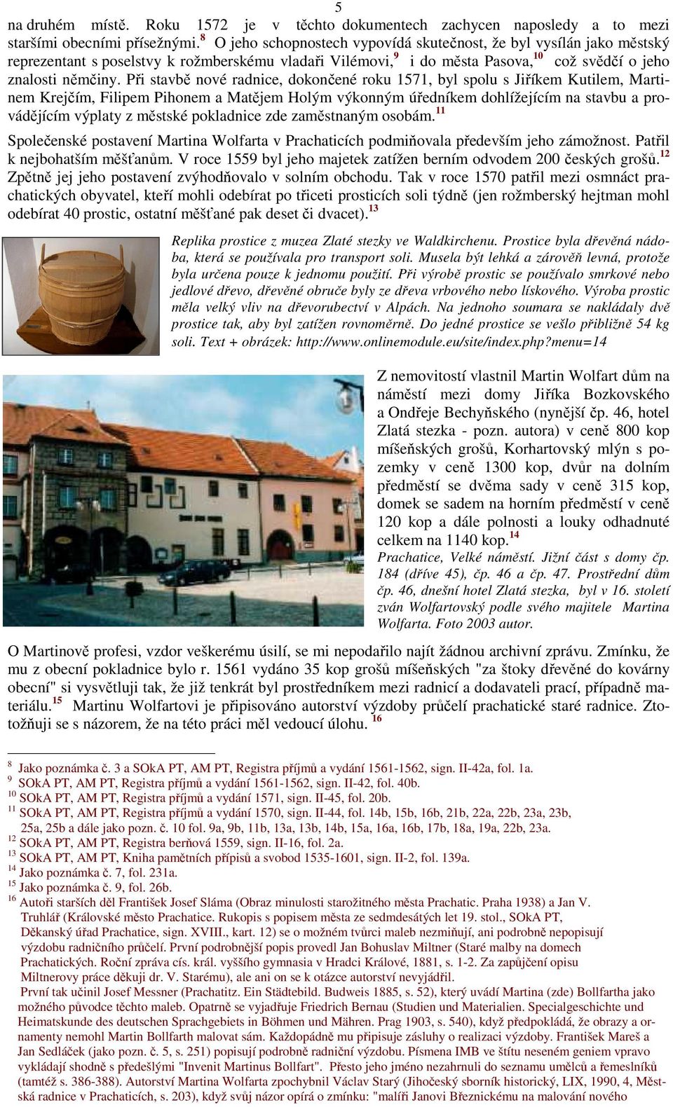 Při stavbě nové radnice, dokončené roku 1571, byl spolu s Jiříkem Kutilem, Martinem Krejčím, Filipem Pihonem a Matějem Holým výkonným úředníkem dohlížejícím na stavbu a provádějícím výplaty z městské