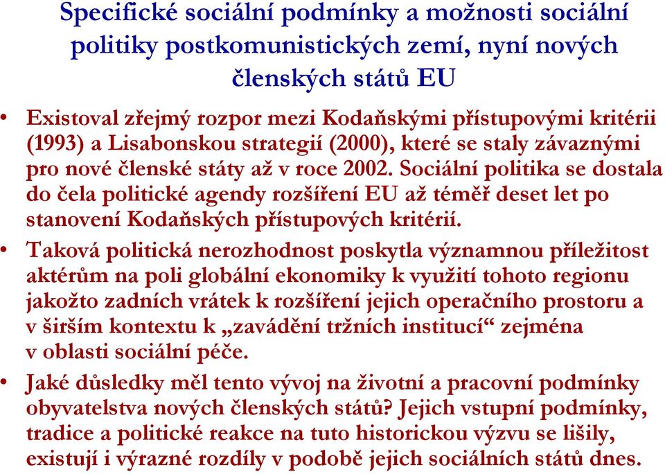 Sociální politika se dostala do čela politické agendy rozšíření EU až téměř deset let po stanovení Kodaňských přístupových kritérií.