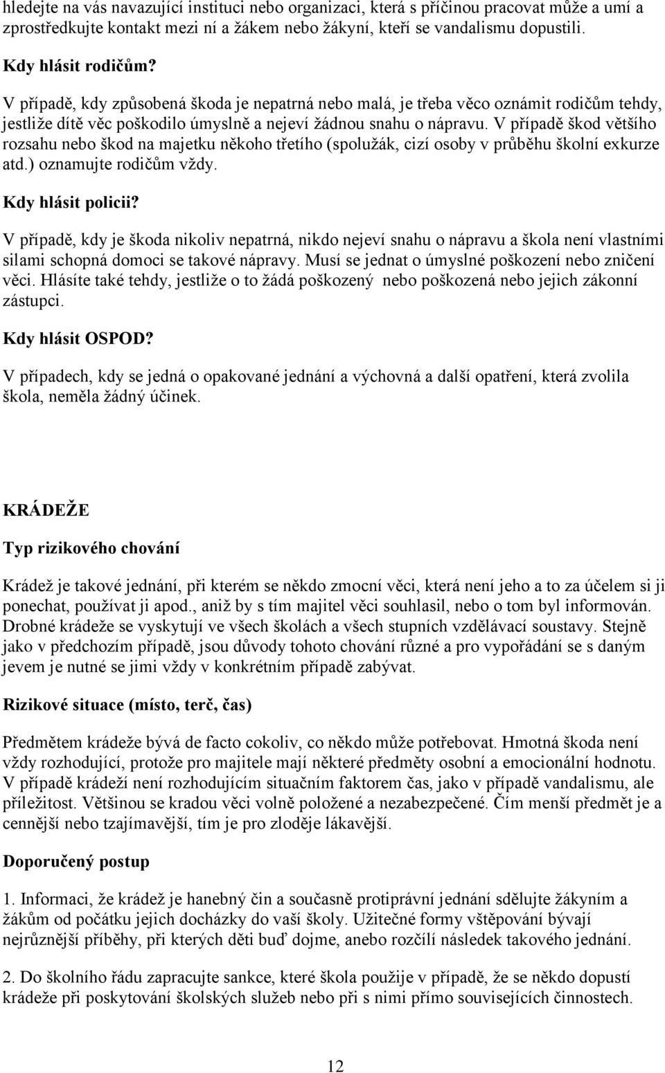 V případě škod většího rozsahu nebo škod na majetku někoho třetího (spolužák, cizí osoby v průběhu školní exkurze atd.) oznamujte rodičům vždy. Kdy hlásit policii?