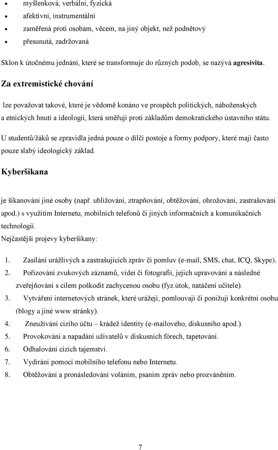 Za extremistické chování lze považovat takové, které je vědomě konáno ve prospěch politických, náboženských a etnických hnutí a ideologií, která směřují proti základům demokratického ústavního státu.