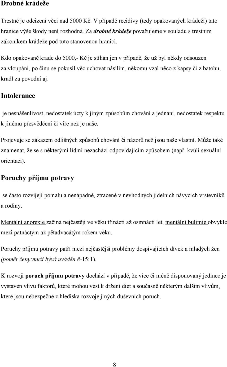 Kdo opakovaně krade do 5000,- Kč je stíhán jen v případě, že už byl někdy odsouzen za vloupání, po činu se pokusil věc uchovat násilím, někomu vzal něco z kapsy či z batohu, kradl za povodní aj.