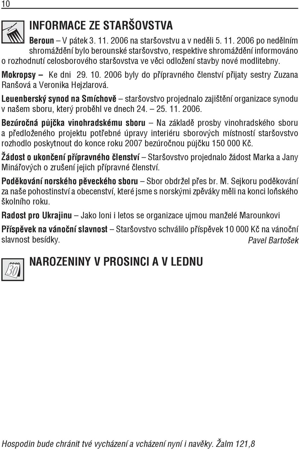 2006 po nedělním shromáždění bylo berounské staršovstvo, respektive shromáždění informováno o rozhodnutí celosborového staršovstva ve věci odložení stavby nové modlitebny. Mokropsy Ke dni 29. 10.