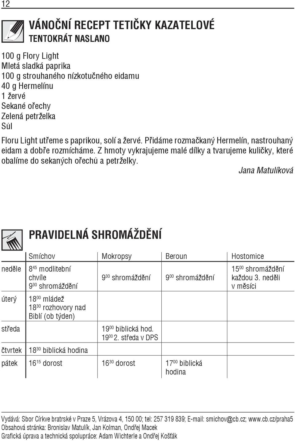 Z hmoty vykrajujeme malé dílky a tvarujeme kuličky, které obalíme do sekaných ořechů a petrželky.