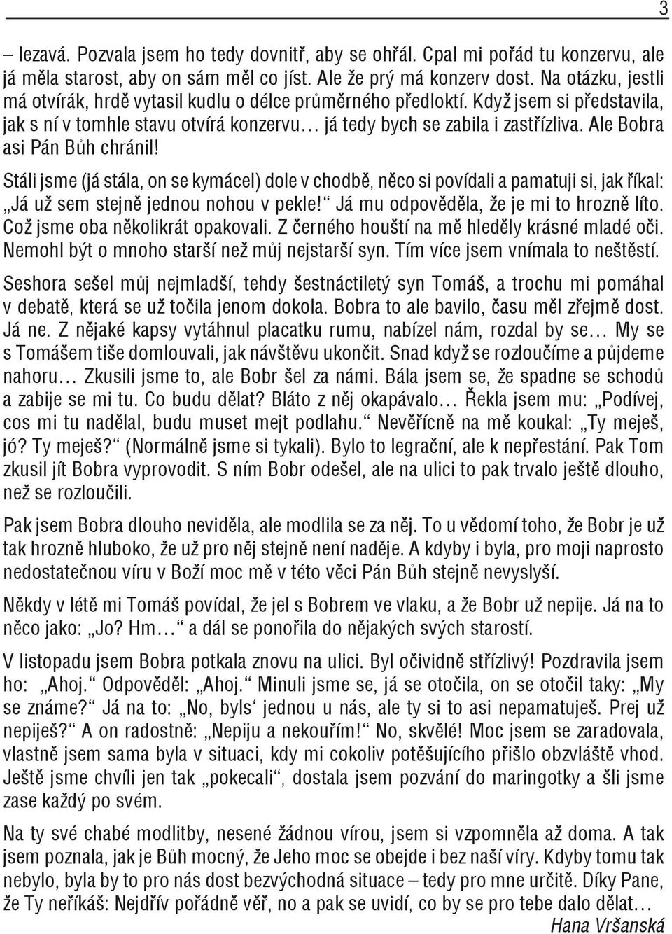 Ale Bobra asi Pán Bůh chránil! Stáli jsme (já stála, on se kymácel) dole v chodbě, něco si povídali a pamatuji si, jak říkal: Já už sem stejně jednou nohou v pekle!