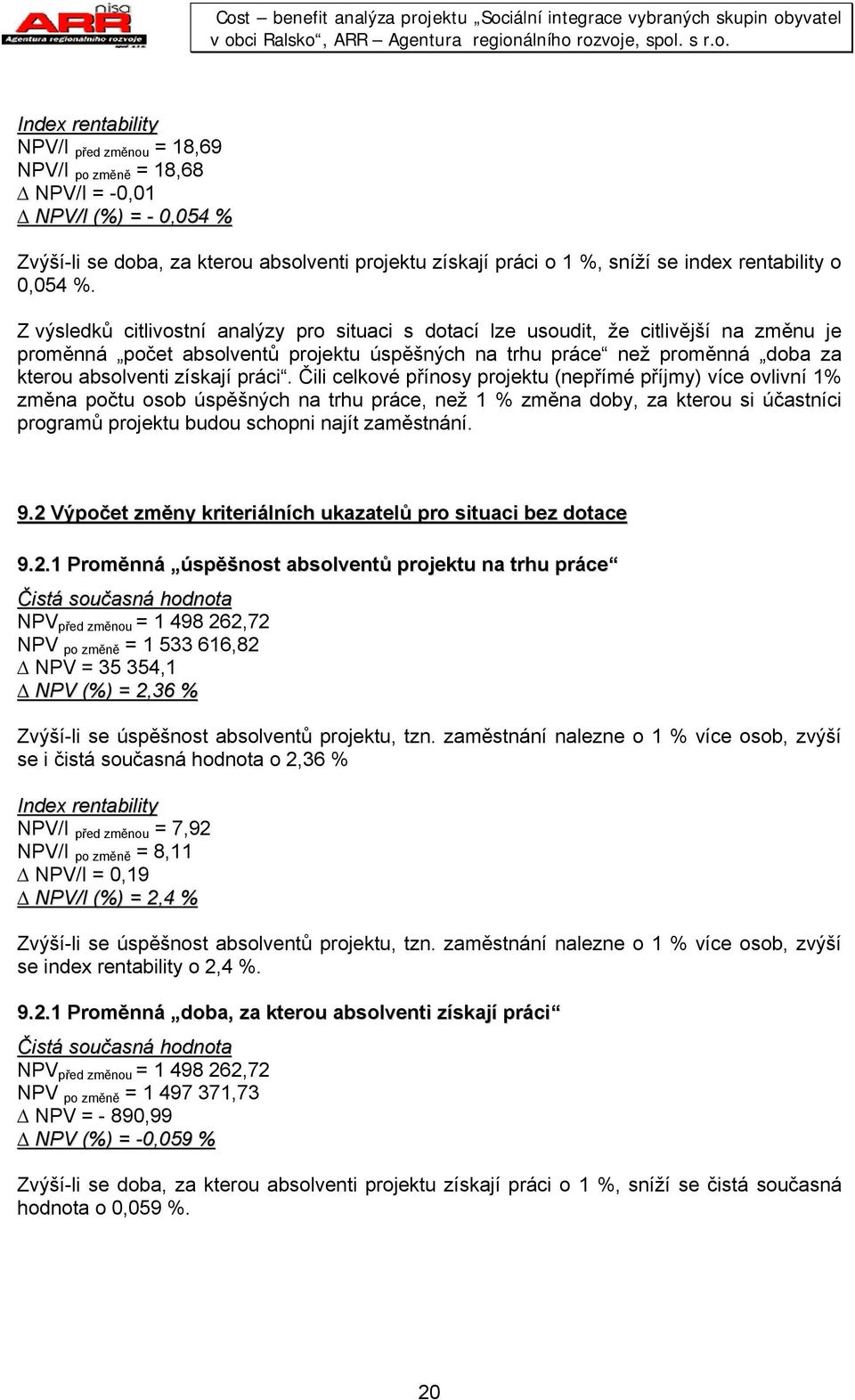 Čili celkové příosy projeku (epřímé příjmy) více ovliví 1% změa poču osob úspěšých a rhu práce, ež 1 % změa doby, za kerou si účasíci programů projeku budou schopi ají zaměsáí. 9.