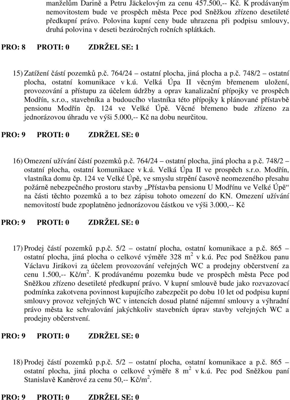 . 748/2 ostatní plocha, ostatní komunikace v k.ú. Velká Úpa II vcným bemenem uložení, provozování a pístupu za úelem údržby a oprav kanalizaní pípojky ve prospch Modín, s.r.o., stavebníka a budoucího vlastníka této pípojky k plánované pístavb pensionu Modín p.