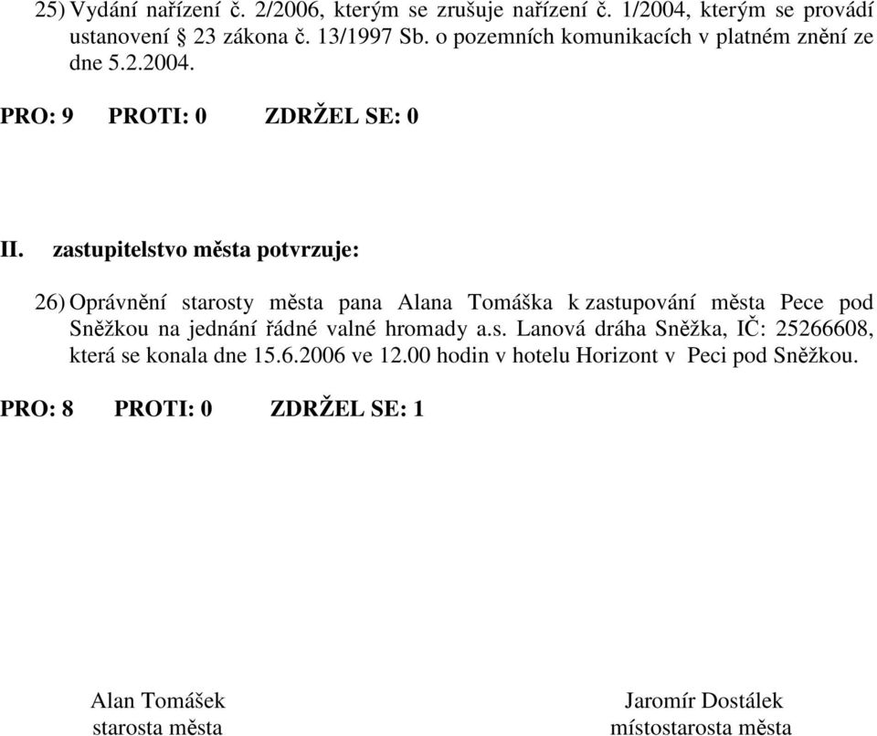 zastupitelstvo msta potvrzuje: 26) Oprávnní starosty msta pana Alana Tomáška k zastupování msta Pece pod Snžkou na jednání