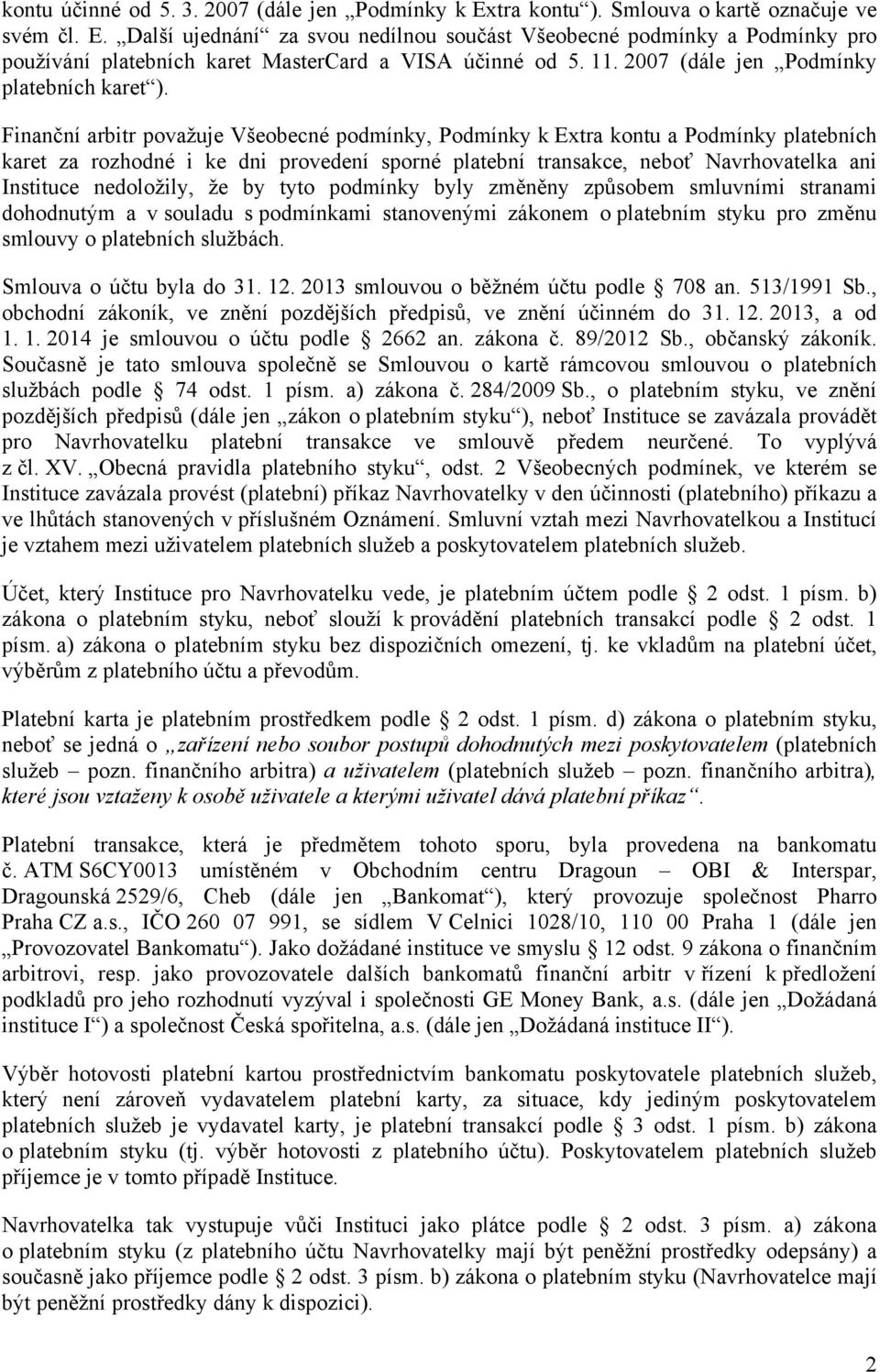 Finanční arbitr považuje Všeobecné podmínky, Podmínky k Extra kontu a Podmínky platebních karet za rozhodné i ke dni provedení sporné platební transakce, neboť Navrhovatelka ani Instituce nedoložily,