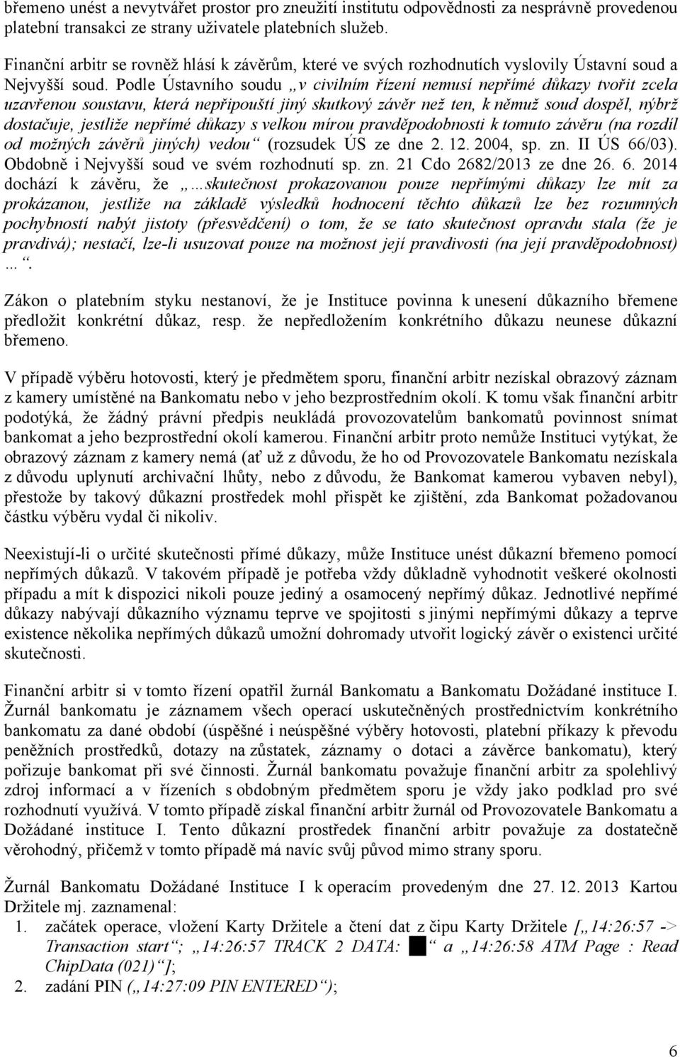 Podle Ústavního soudu v civilním řízení nemusí nepřímé důkazy tvořit zcela uzavřenou soustavu, která nepřipouští jiný skutkový závěr než ten, k němuž soud dospěl, nýbrž dostačuje, jestliže nepřímé